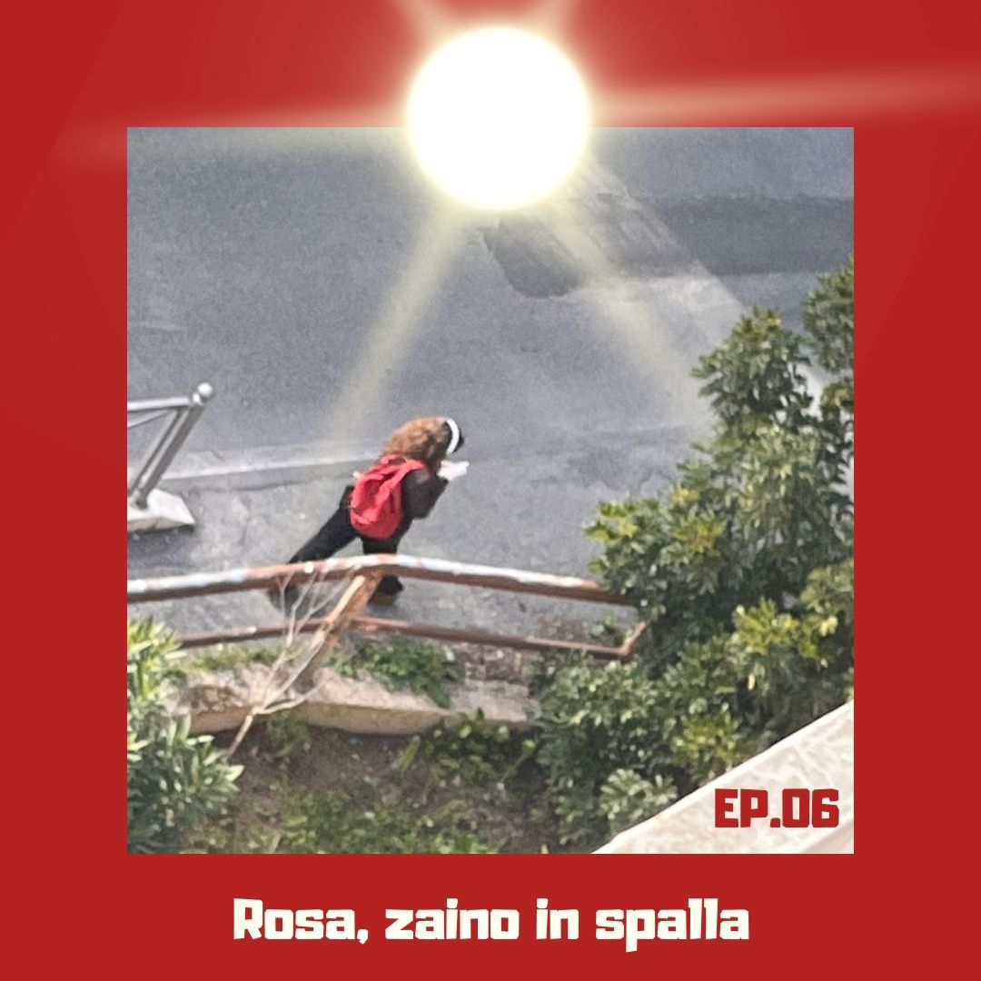 EP.06 Rosa, zaino in spalla